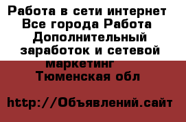 Работа в сети интернет - Все города Работа » Дополнительный заработок и сетевой маркетинг   . Тюменская обл.